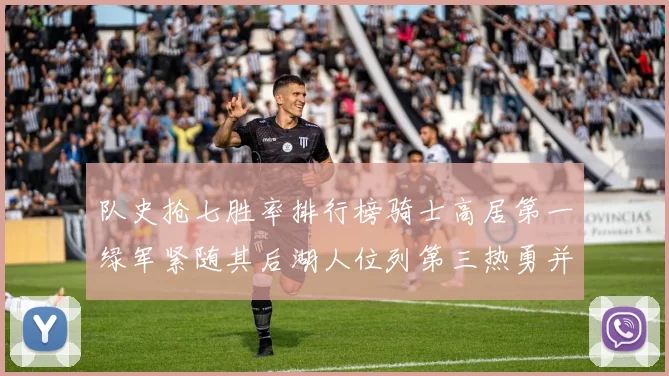 队史抢七胜率排行榜骑士高居第一绿军紧随其后湖人位列第三热勇并列第七